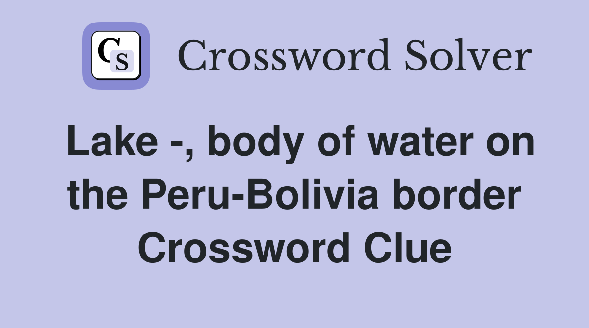 Lake -, body of water on the Peru-Bolivia border Crossword Clue