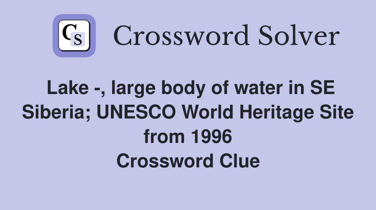 Lake -, large body of water in SE Siberia; UNESCO World Heritage Site from 1996 Crossword Clue