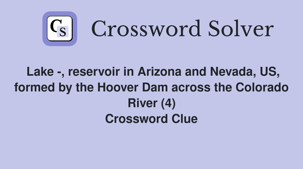 Lake -, reservoir in Arizona and Nevada, US, formed by the Hoover Dam across the Colorado River (4) Crossword Clue