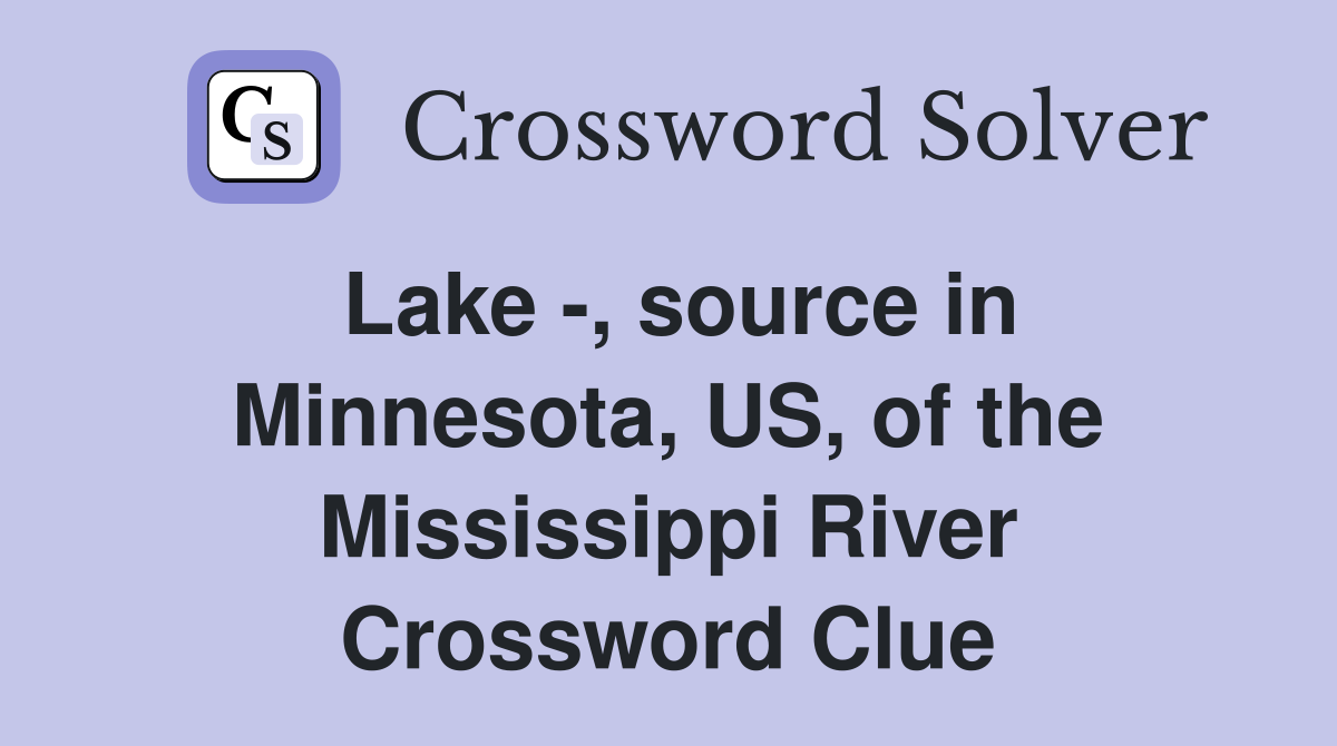 Lake -, source in Minnesota, US, of the Mississippi River Crossword Clue