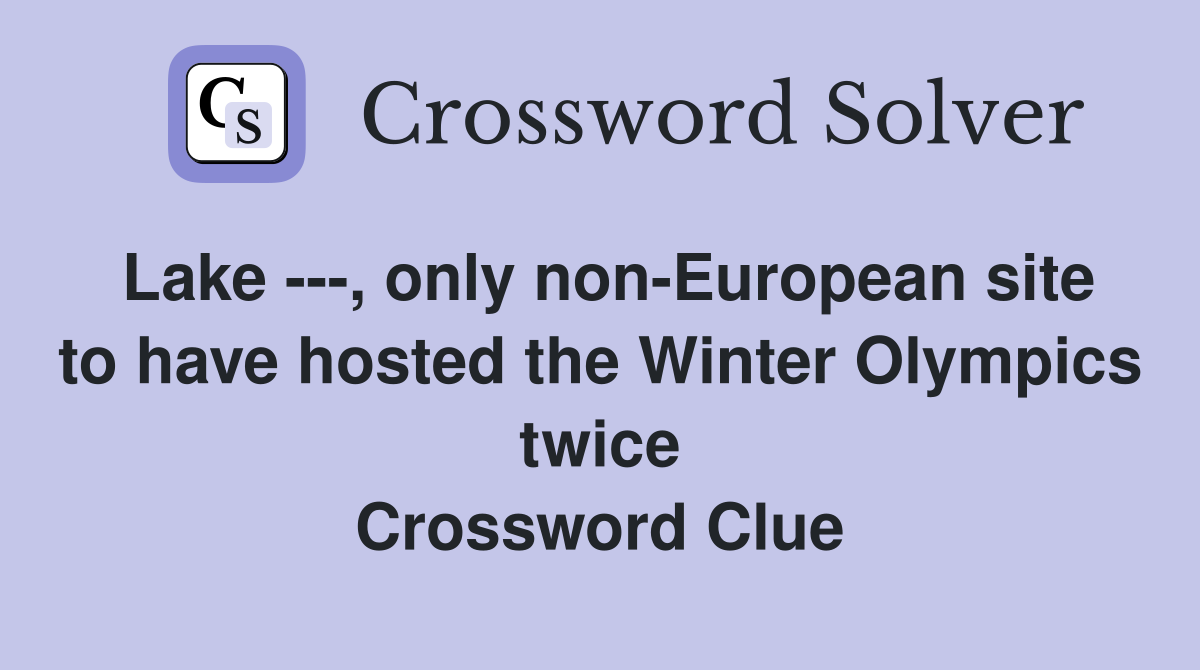 Lake ---, only non-European site to have hosted the Winter Olympics twice Crossword Clue