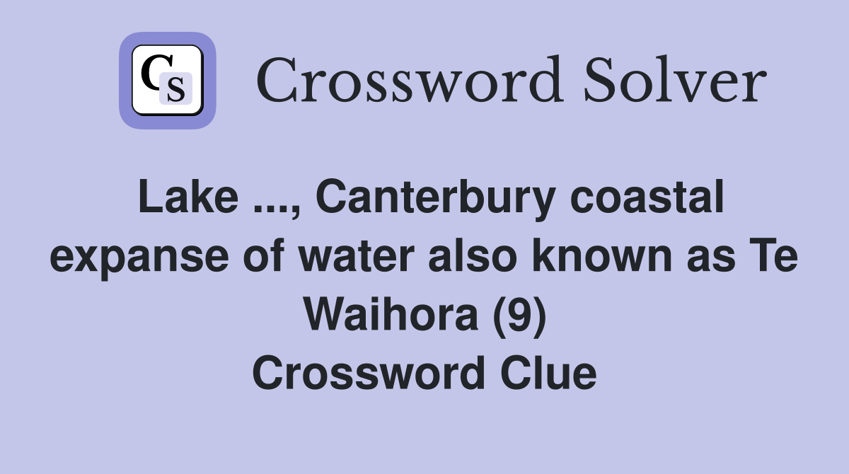 Lake ..., Canterbury coastal expanse of water also known as Te Waihora (9) Crossword Clue