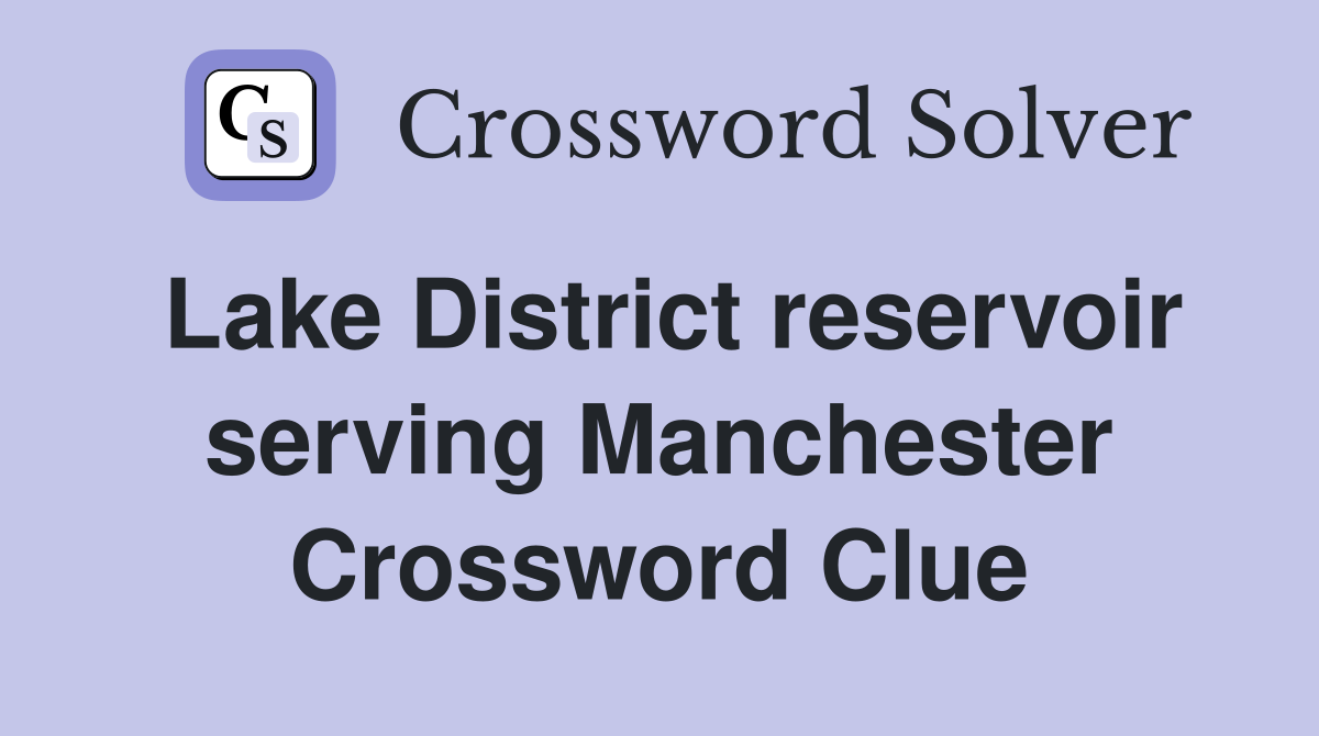 Lake District reservoir serving Manchester Crossword Clue