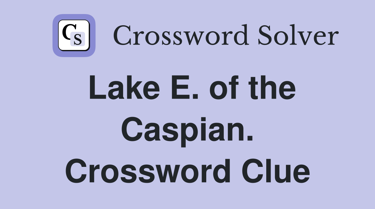 Lake E. of the Caspian. Crossword Clue
