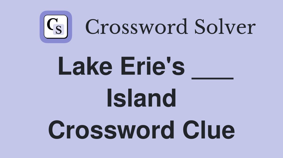 Lake Erie's ___ Island Crossword Clue
