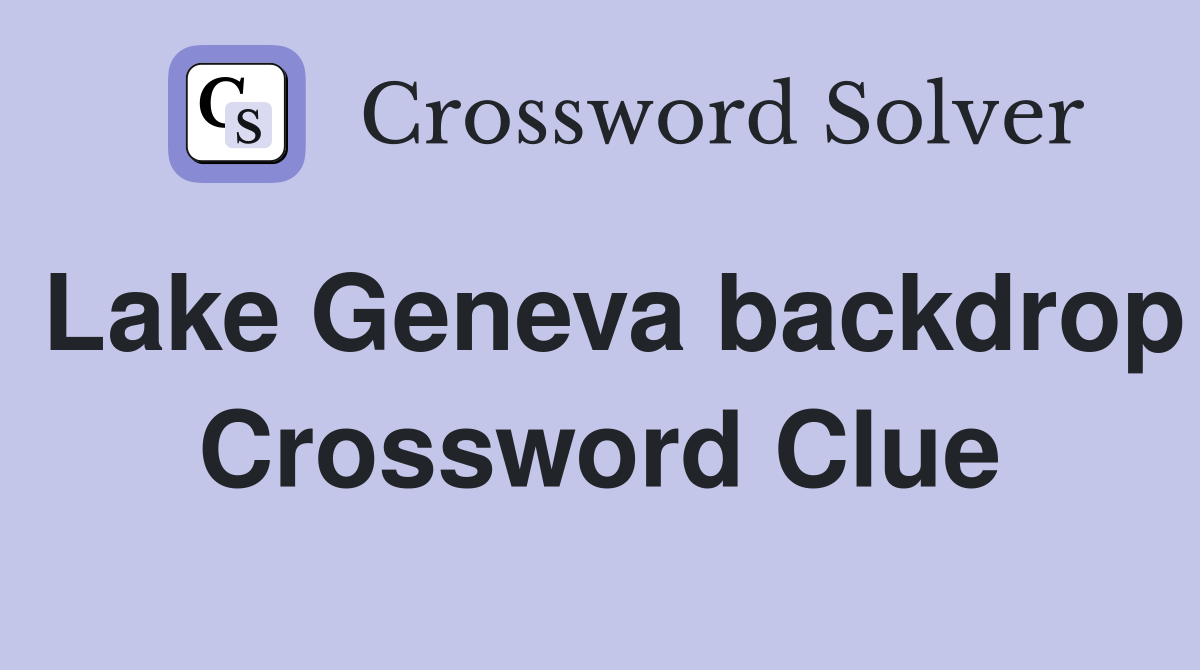 Lake Geneva backdrop Crossword Clue