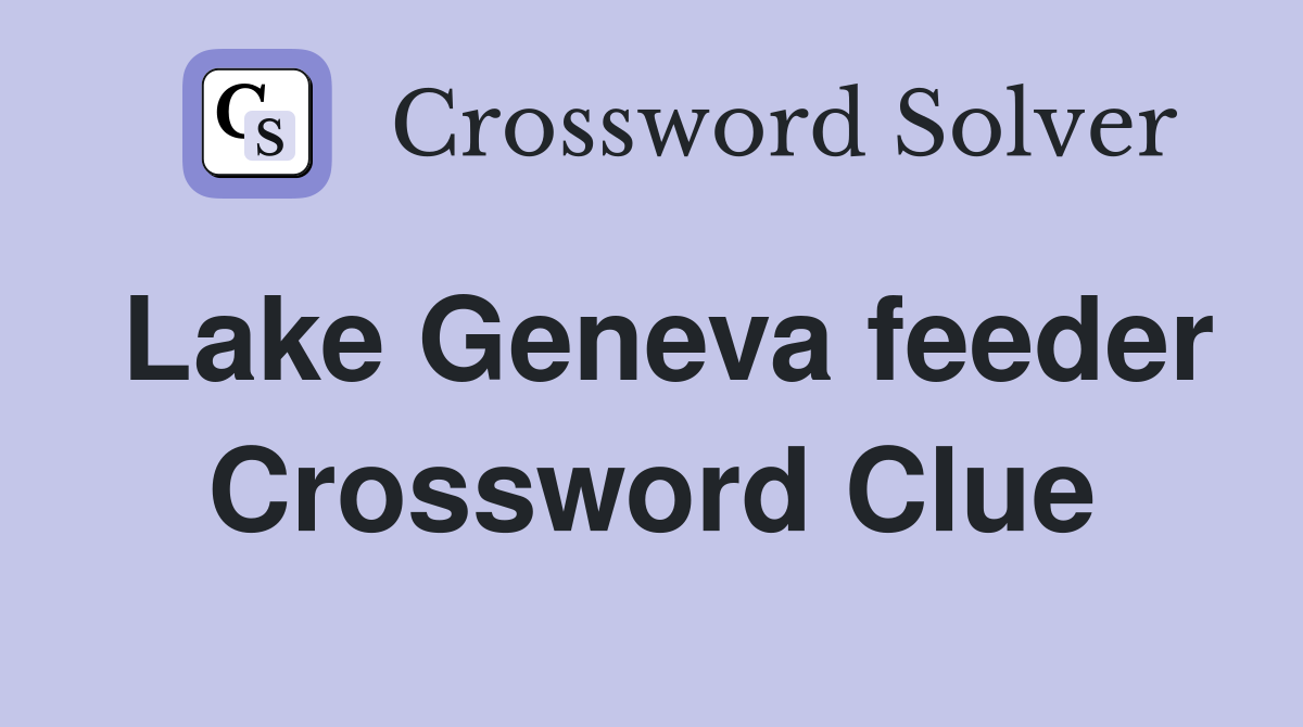 Lake Geneva feeder Crossword Clue