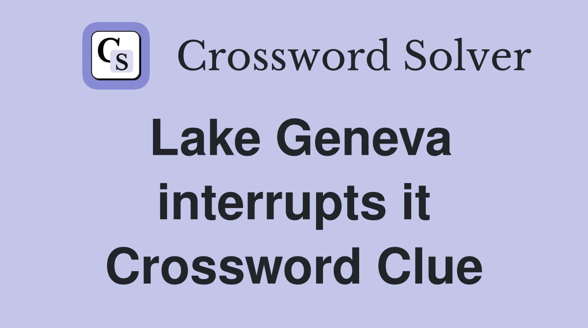 Lake Geneva interrupts it Crossword Clue