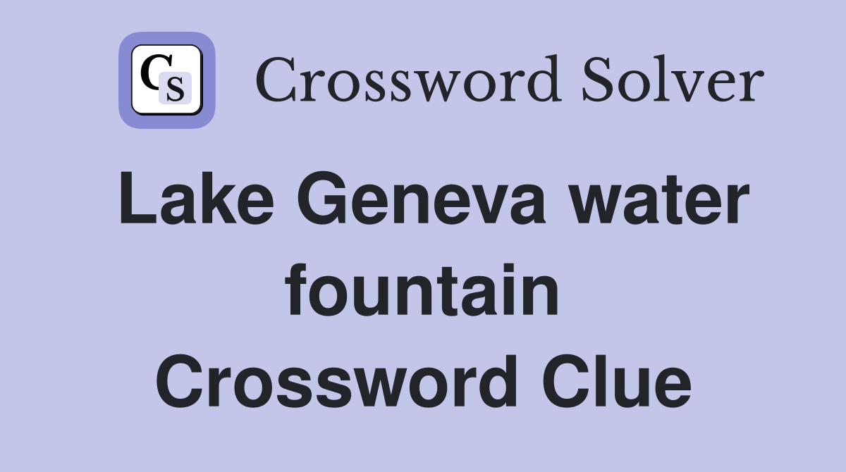 Lake Geneva water fountain Crossword Clue