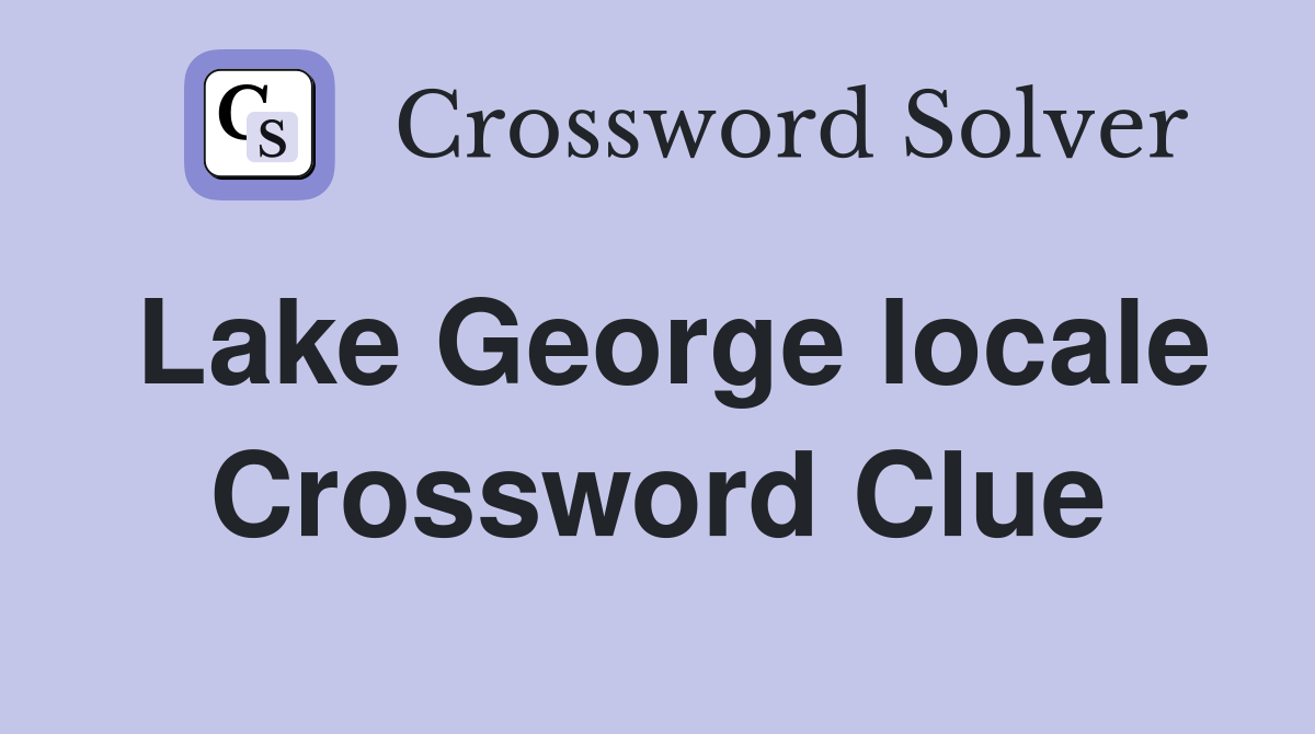 Lake George locale Crossword Clue