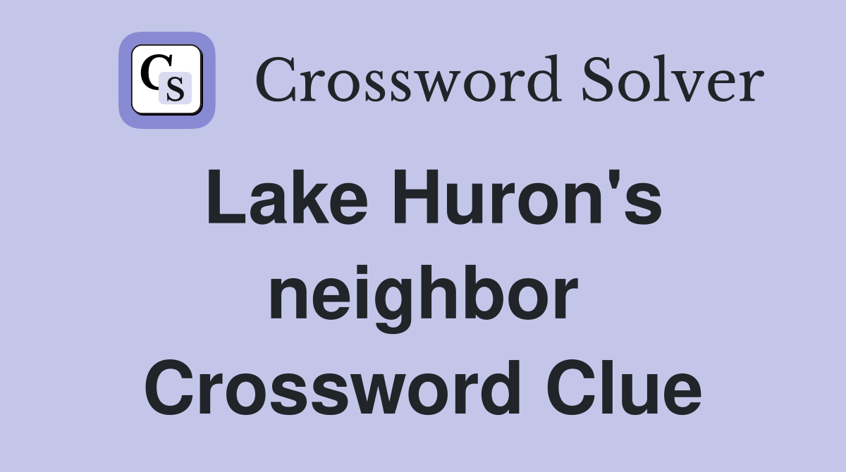 Lake Huron's neighbor Crossword Clue