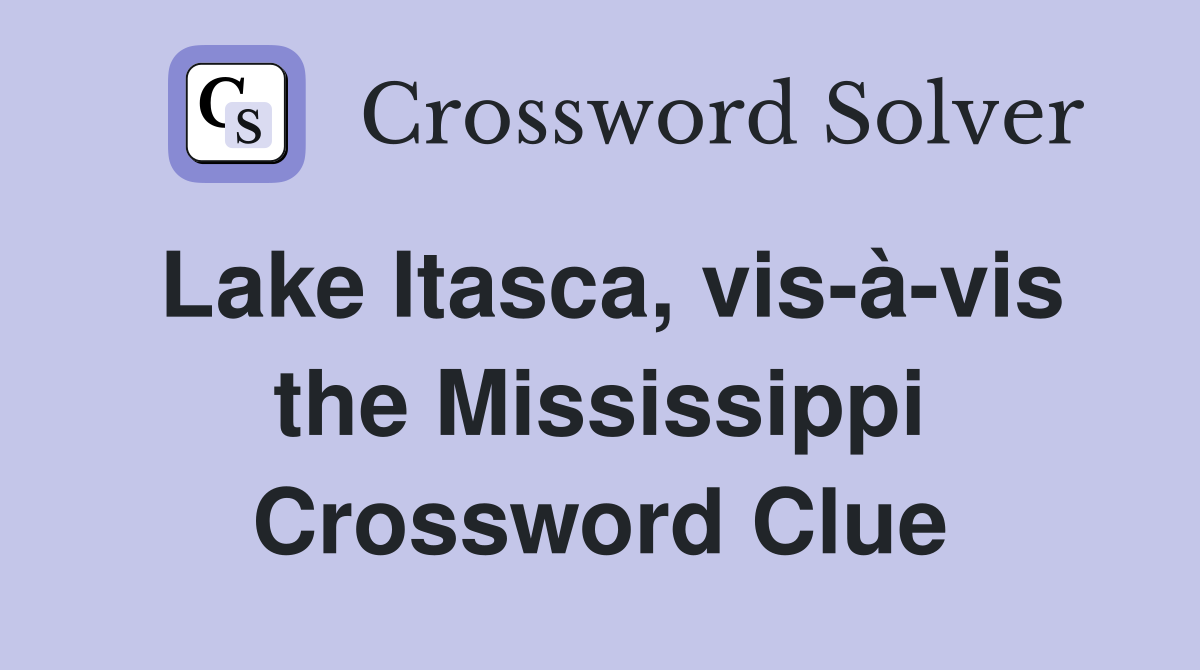 Lake Itasca, vis-à-vis the Mississippi Crossword Clue