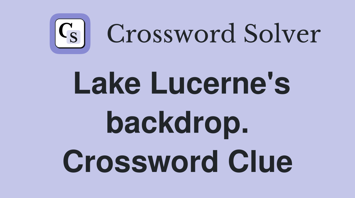 Lake Lucerne's backdrop. Crossword Clue