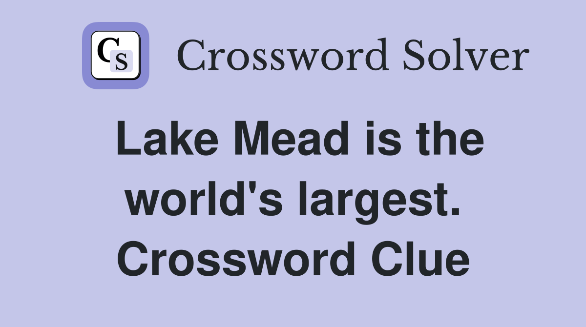 Lake Mead is the world's largest. Crossword Clue