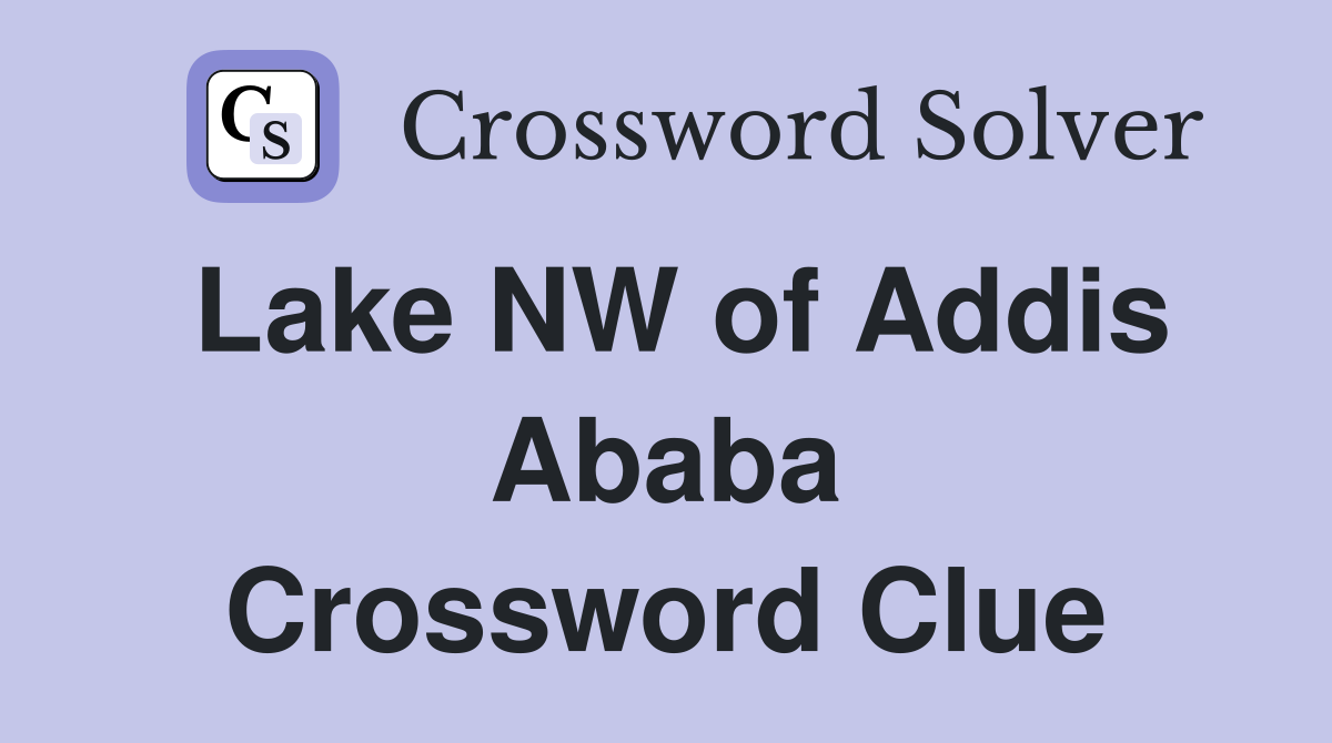 Lake NW of Addis Ababa Crossword Clue