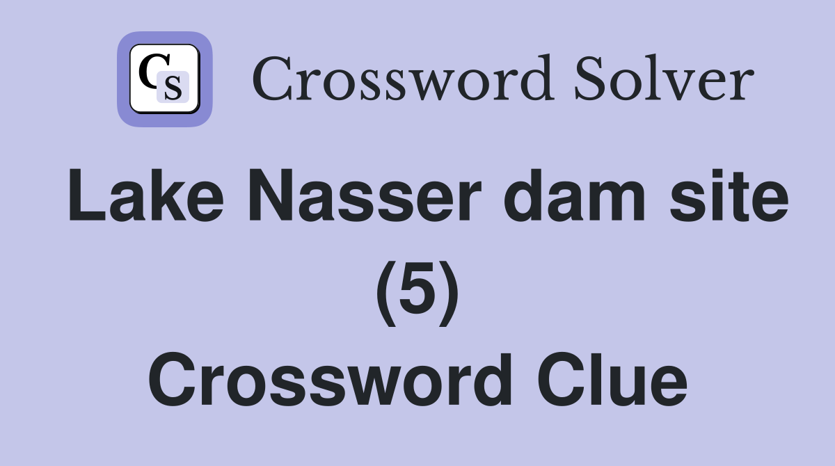 Lake Nasser dam site (5) Crossword Clue