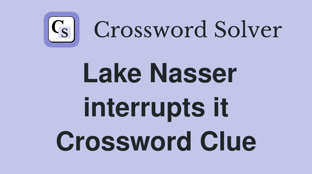 Lake Nasser interrupts it Crossword Clue