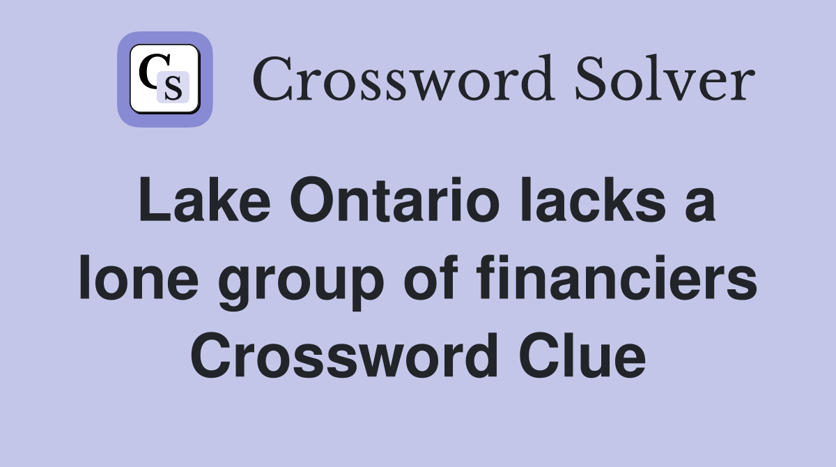 Lake Ontario lacks a lone group of financiers Crossword Clue