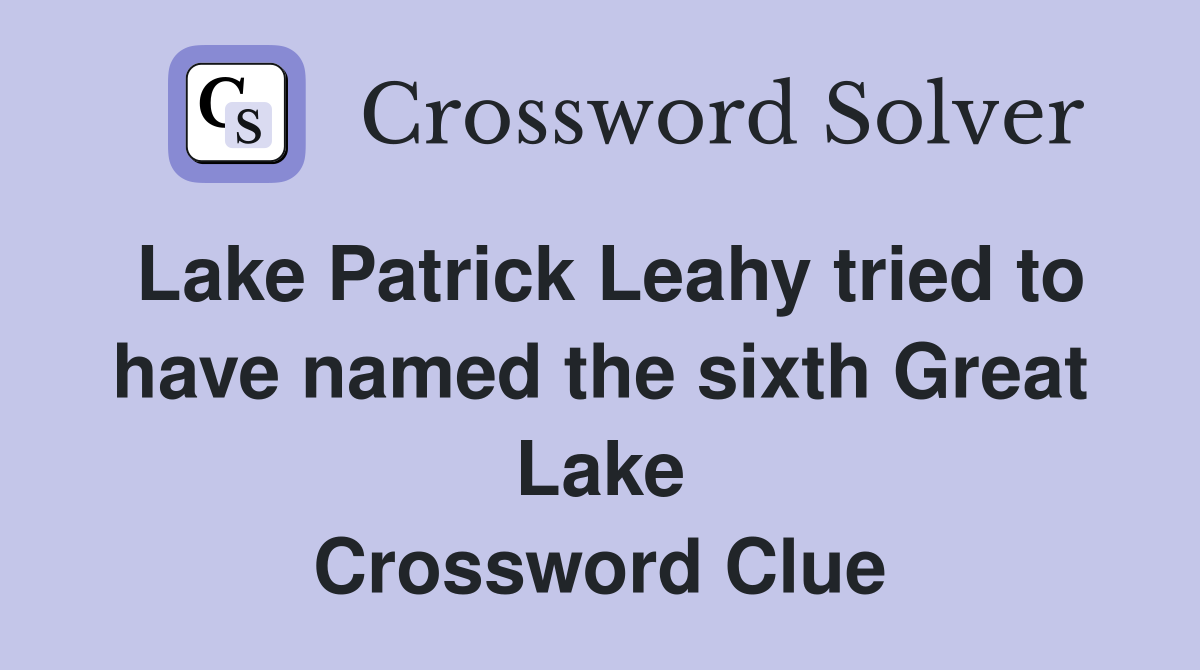 Lake Patrick Leahy tried to have named the sixth Great Lake Crossword Clue