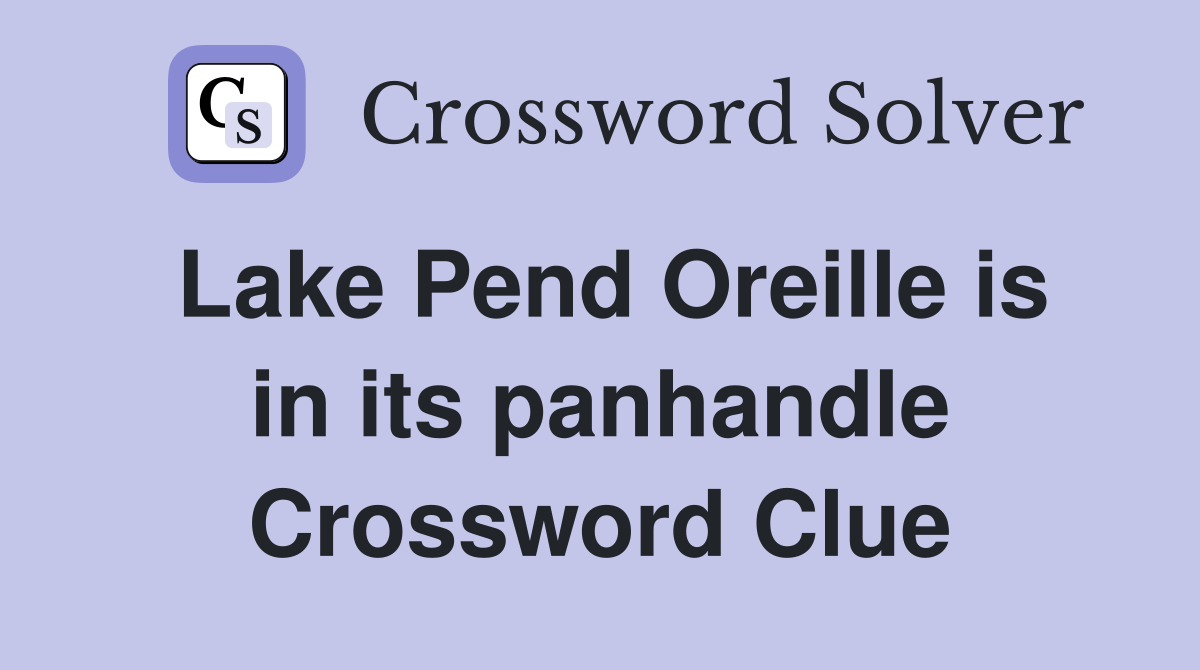 Lake Pend Oreille is in its panhandle Crossword Clue