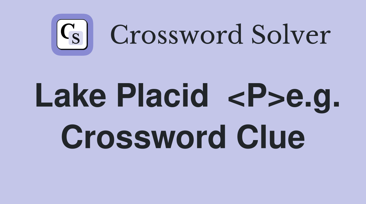 Lake Placid  <P>e.g. Crossword Clue
