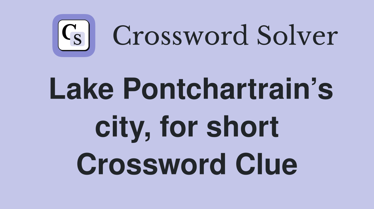 Lake Pontchartrain’s city, for short Crossword Clue