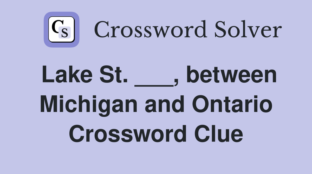 Lake St. ___, between Michigan and Ontario Crossword Clue