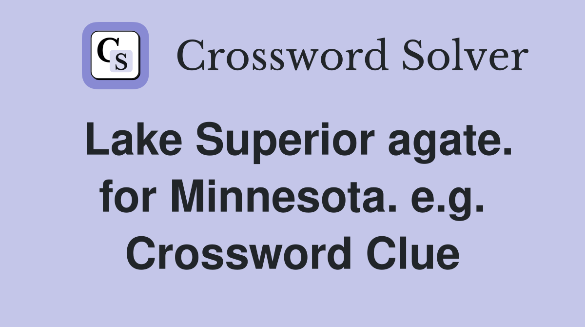 Lake Superior agate. for Minnesota. e.g. Crossword Clue