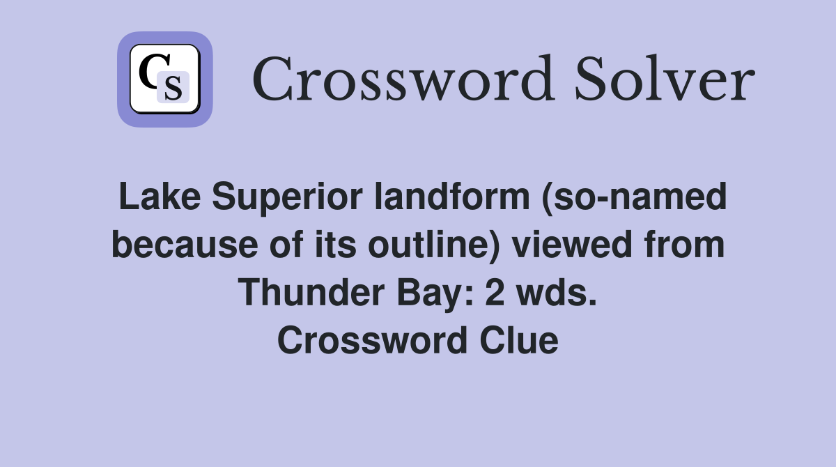 Lake Superior landform (so-named because of its outline) viewed from Thunder Bay: 2 wds. Crossword Clue
