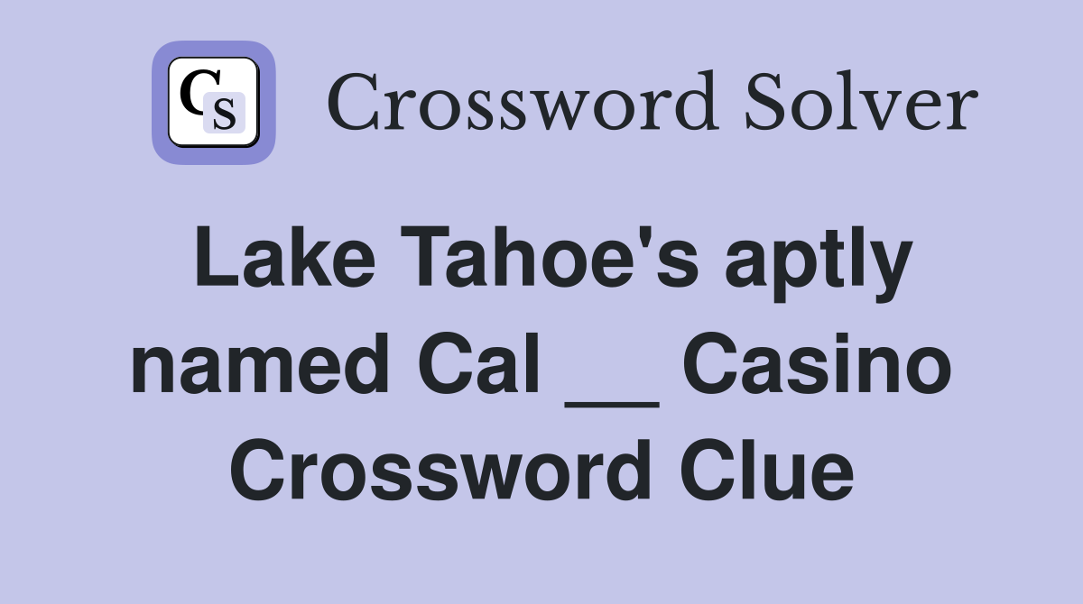 Lake Tahoe's aptly named Cal __ Casino Crossword Clue