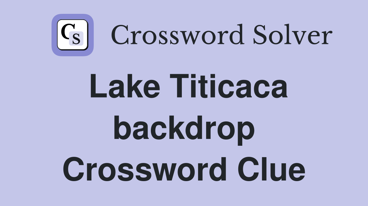 Lake Titicaca backdrop Crossword Clue