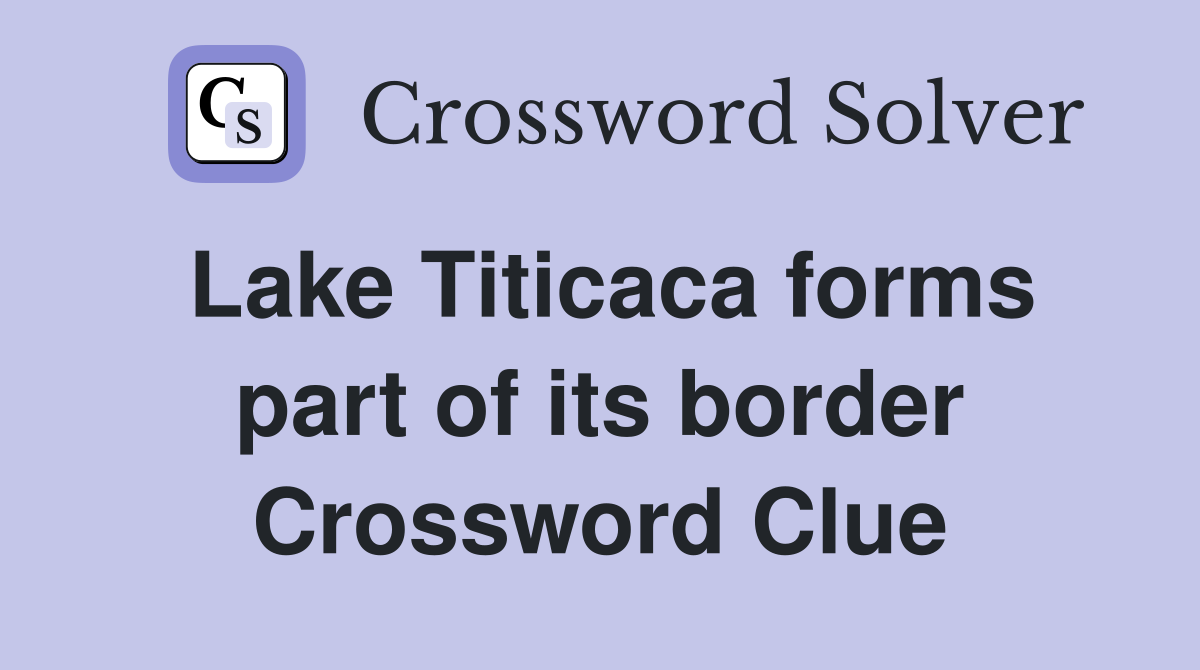 Lake Titicaca forms part of its border Crossword Clue