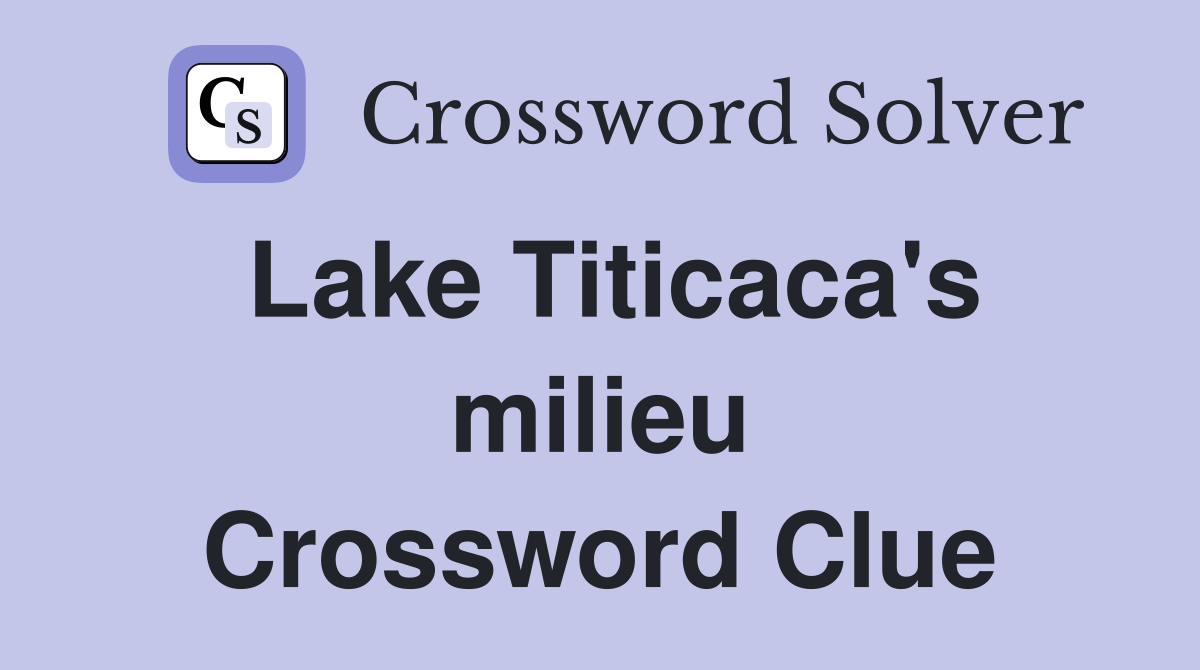 Lake Titicaca's milieu Crossword Clue