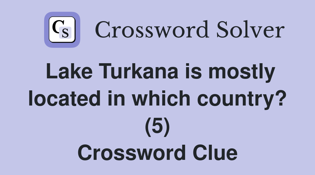 Lake Turkana is mostly located in which country? (5) Crossword Clue