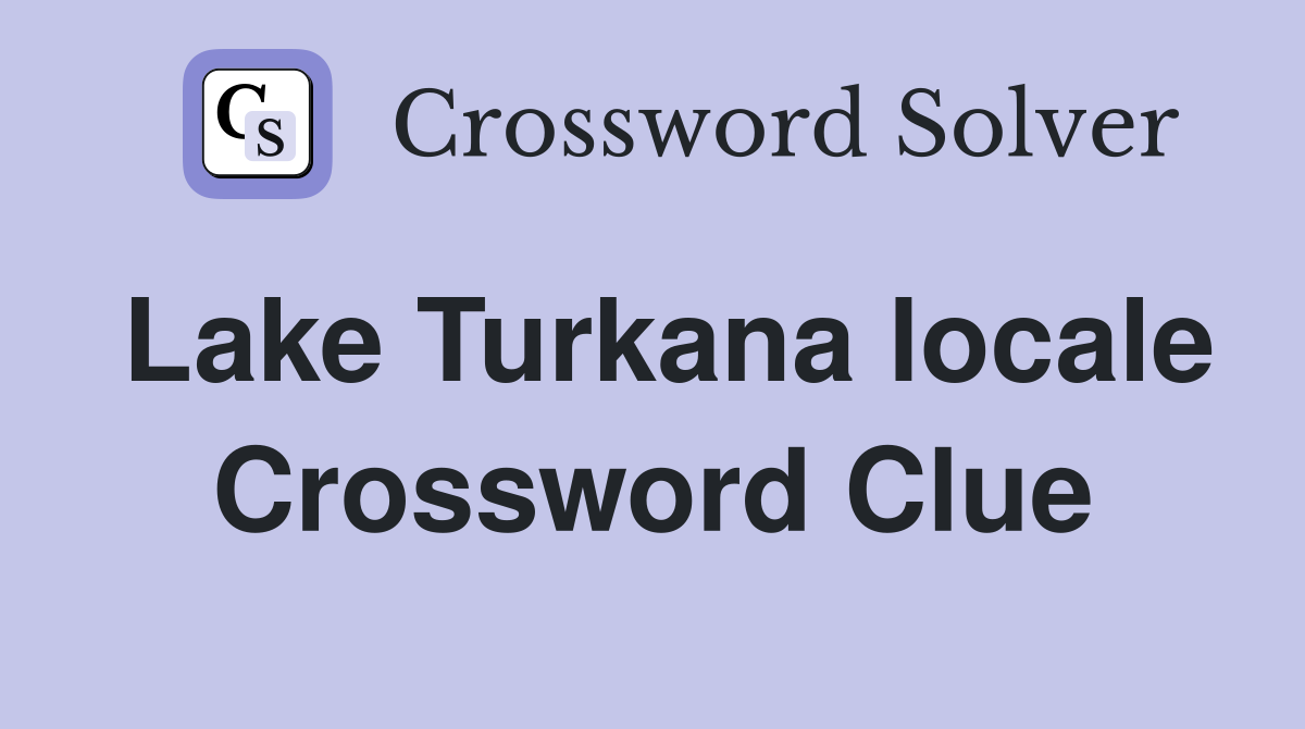 Lake Turkana locale Crossword Clue