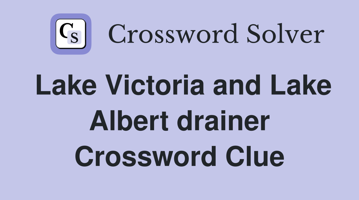 Lake Victoria and Lake Albert drainer Crossword Clue