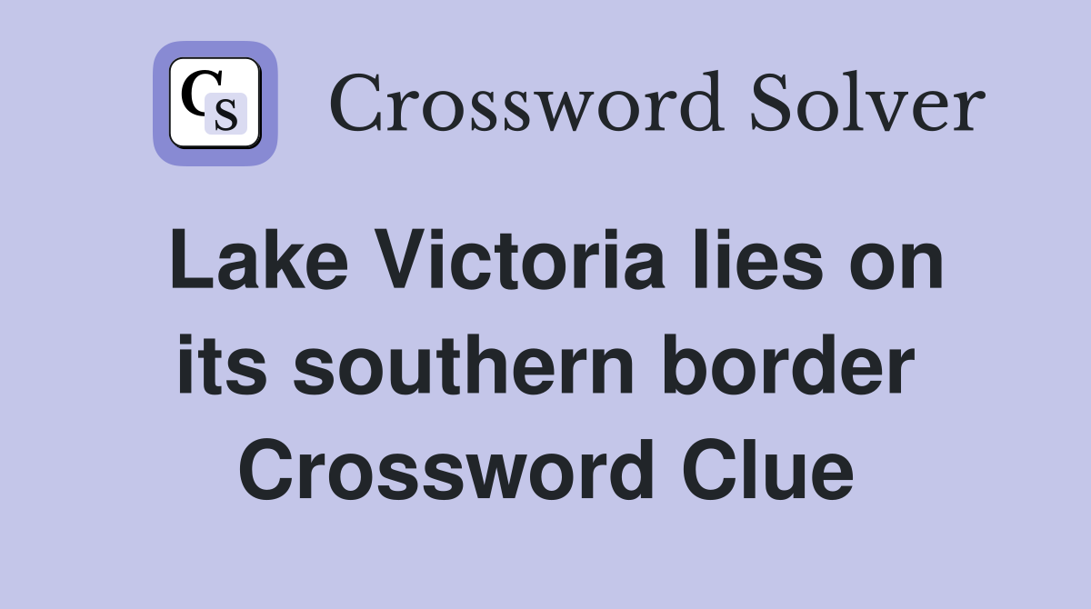 Lake Victoria lies on its southern border Crossword Clue