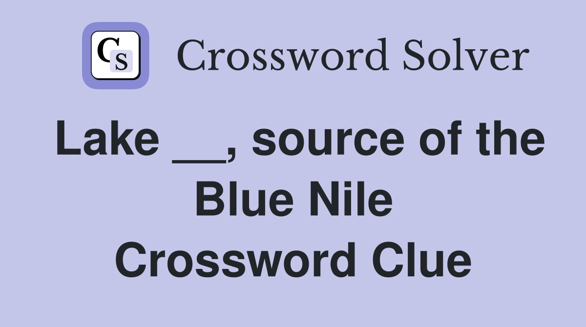 Lake __, source of the Blue Nile Crossword Clue
