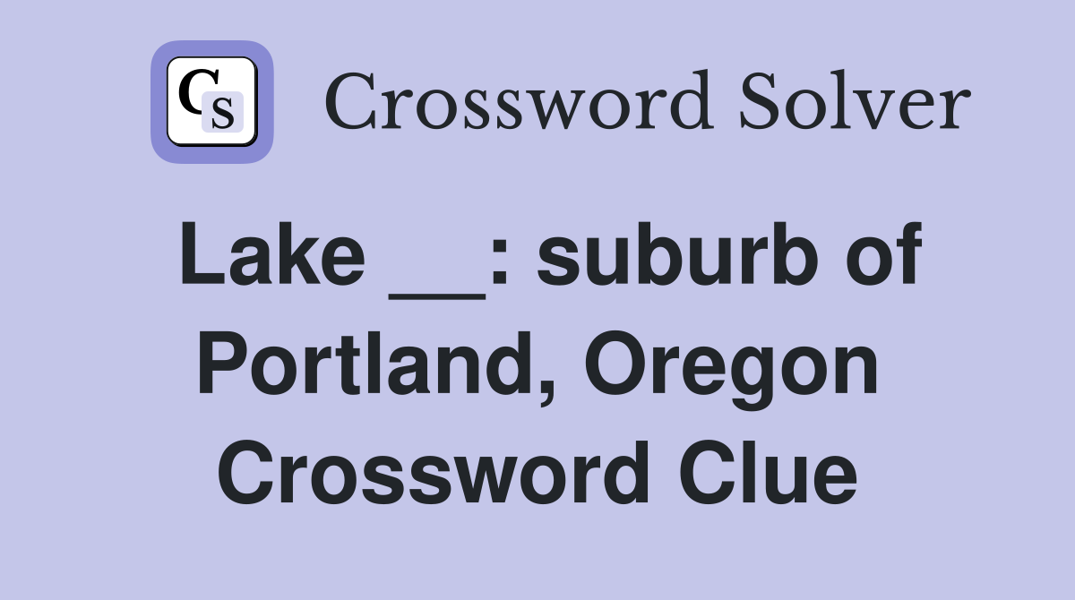 Lake __: suburb of Portland, Oregon Crossword Clue
