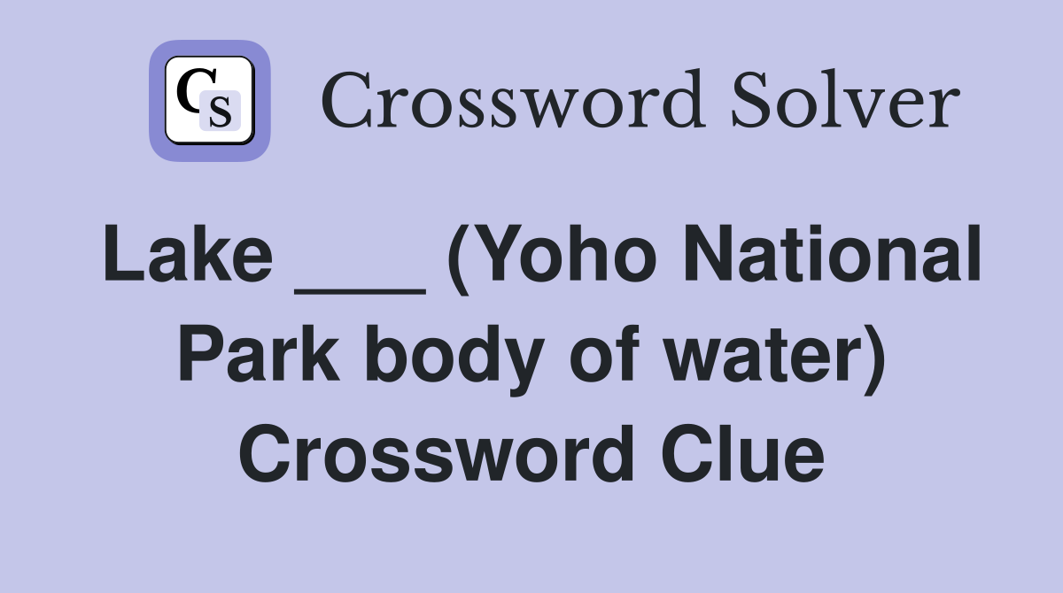 Lake ___ (Yoho National Park body of water) Crossword Clue