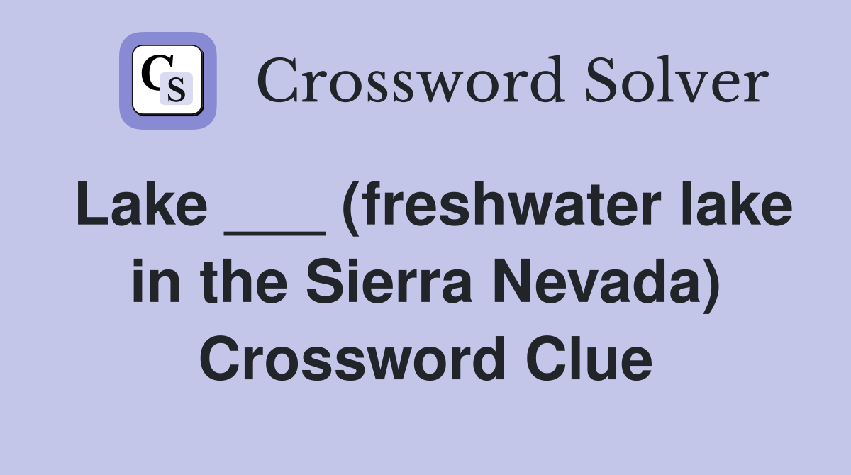 Lake ___ (freshwater lake in the Sierra Nevada) Crossword Clue