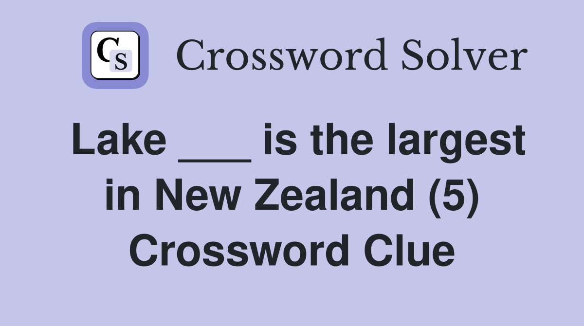 Lake ___ is the largest in New Zealand (5) Crossword Clue