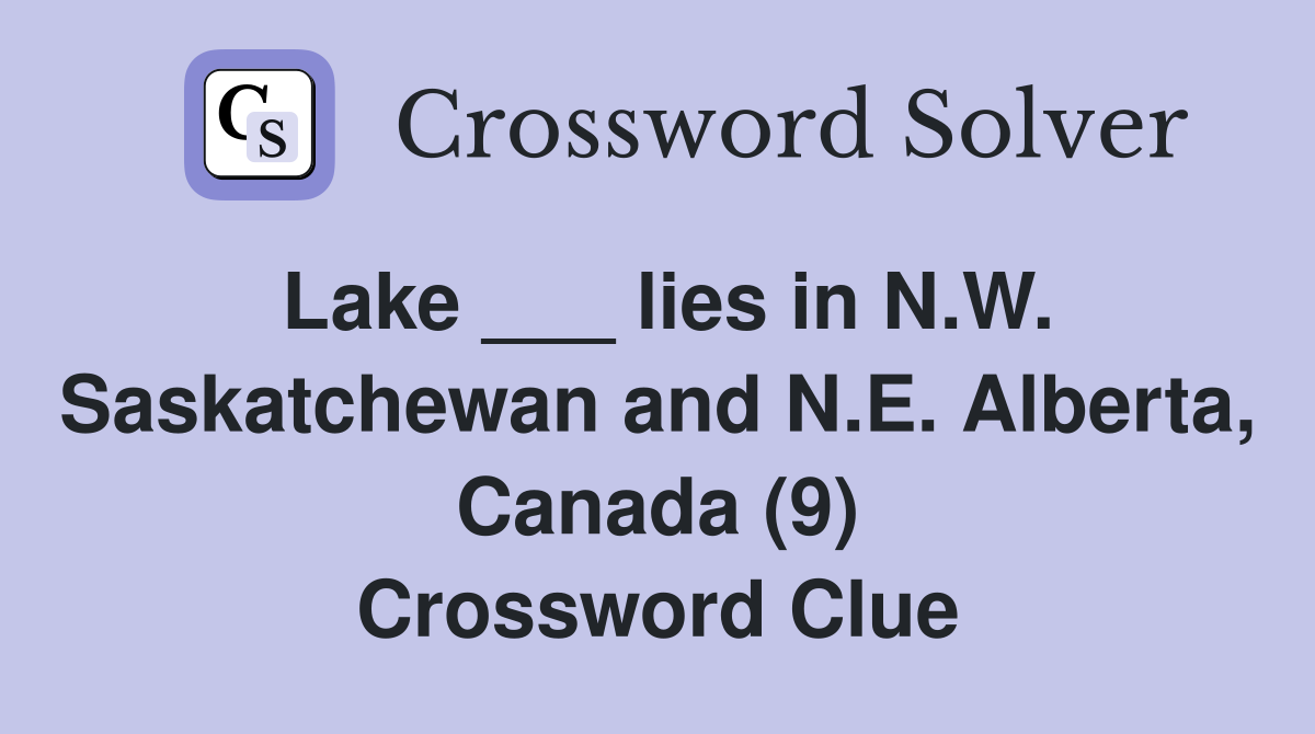 Lake ___ lies in N.W. Saskatchewan and N.E. Alberta, Canada (9) Crossword Clue
