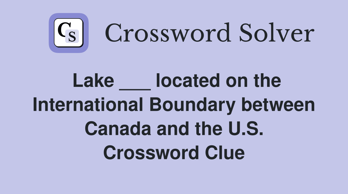 Lake ___ located on the International Boundary between Canada and the U.S. Crossword Clue