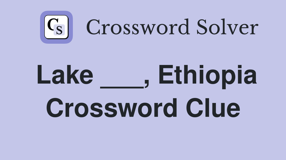 Lake ___, Ethiopia Crossword Clue