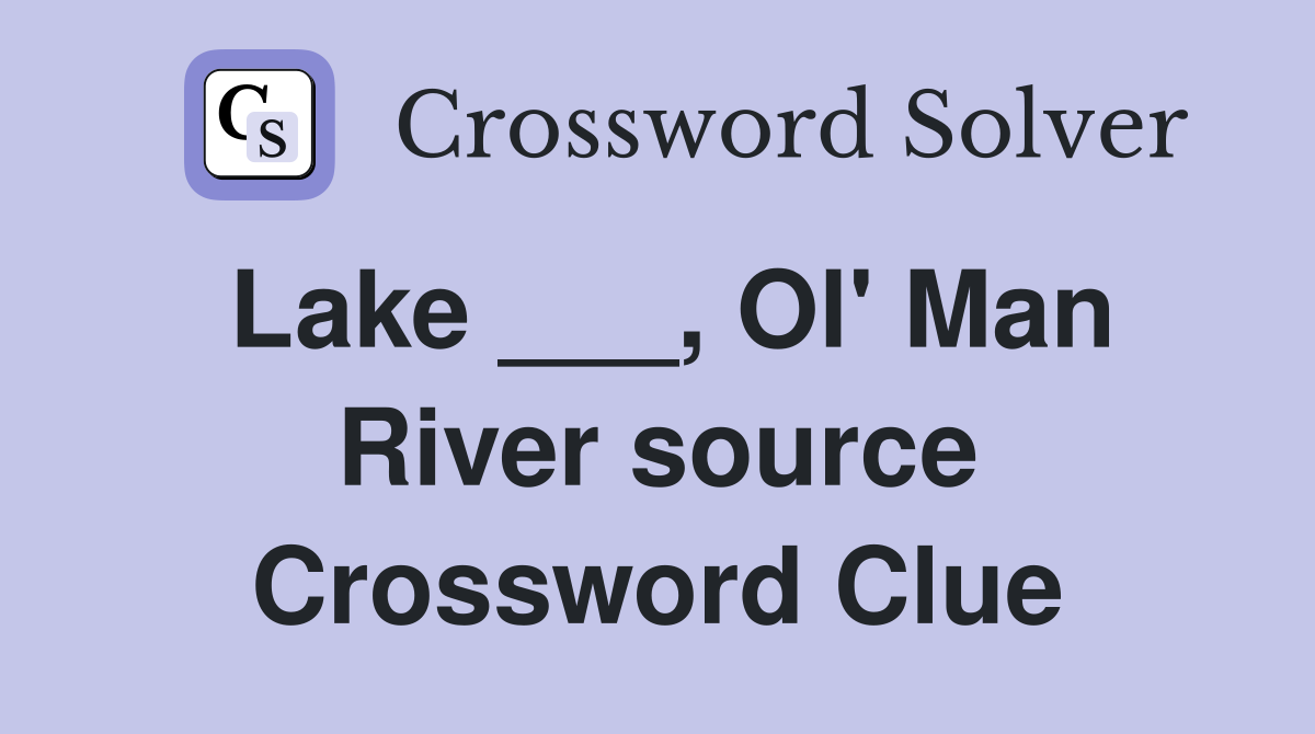 Lake ___, Ol' Man River source Crossword Clue