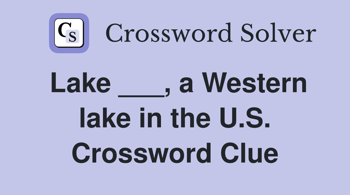 Lake ___, a Western lake in the U.S. Crossword Clue