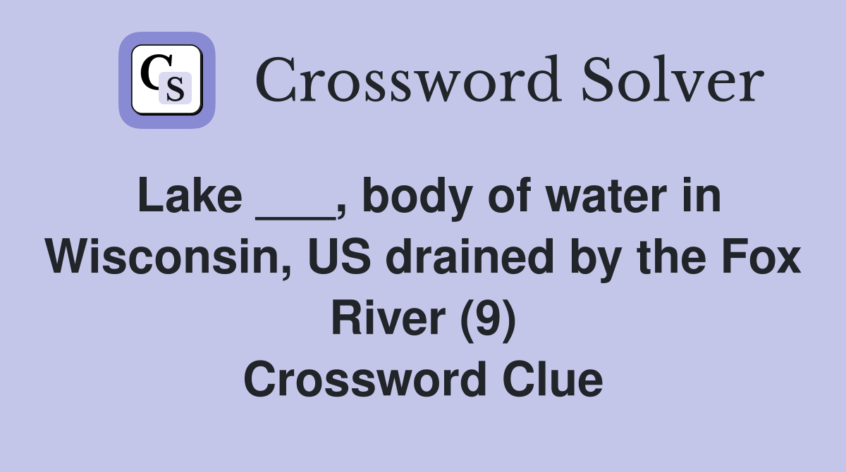 Lake ___, body of water in Wisconsin, US drained by the Fox River (9) Crossword Clue