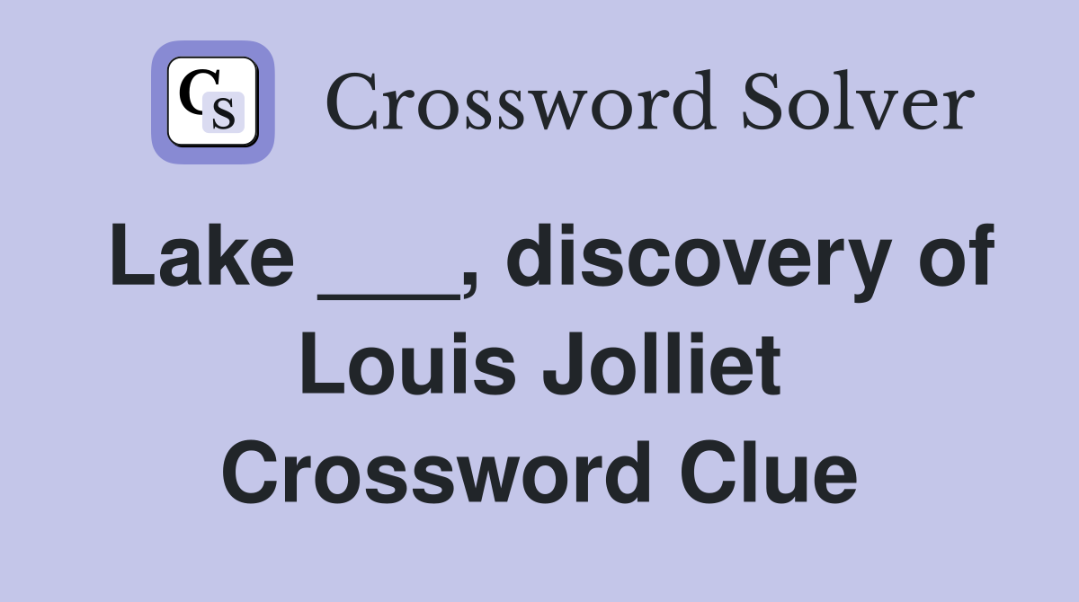 Lake ___, discovery of Louis Jolliet Crossword Clue