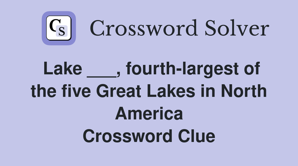 Lake ___, fourth-largest of the five Great Lakes in North America Crossword Clue